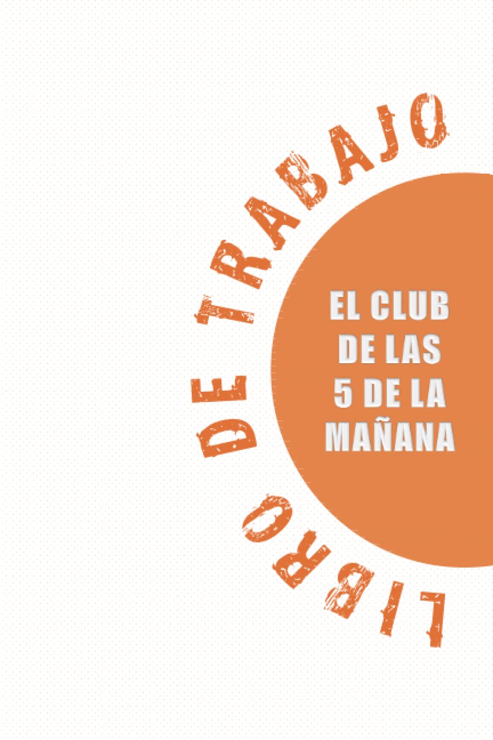 Libro de trabajo de EL CLUB DE LAS 5 DE LA MAÑANA: Todas las herramientas que necesita para comenzar bien sus días (Spanish Edition)