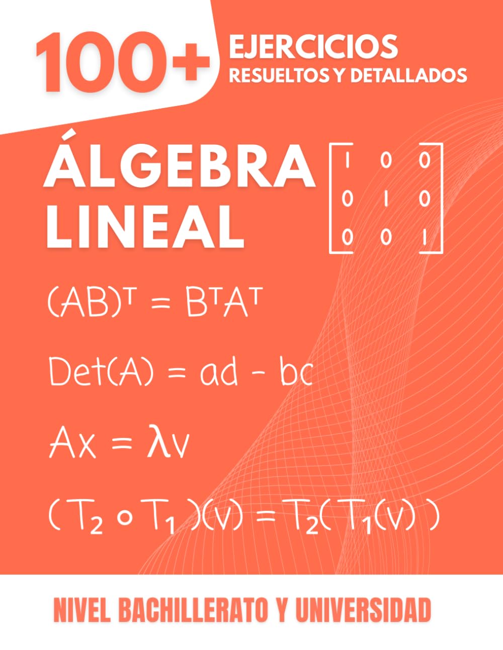 Álgebra Lineal: 100+ Ejercicios Resueltos y Explicados: La Guía Práctica para Dominar los Conceptos Esenciales del Bachillerato a la Universidad ... Espacios Vectoriales, Autovalores...)