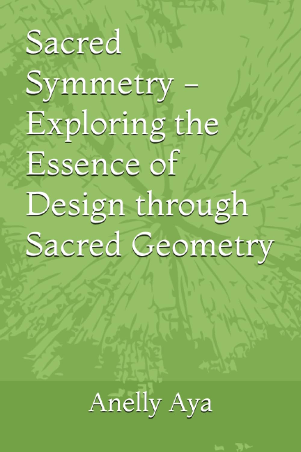 Sacred Symmetry - Exploring the Essence of Design through Sacred Geometry