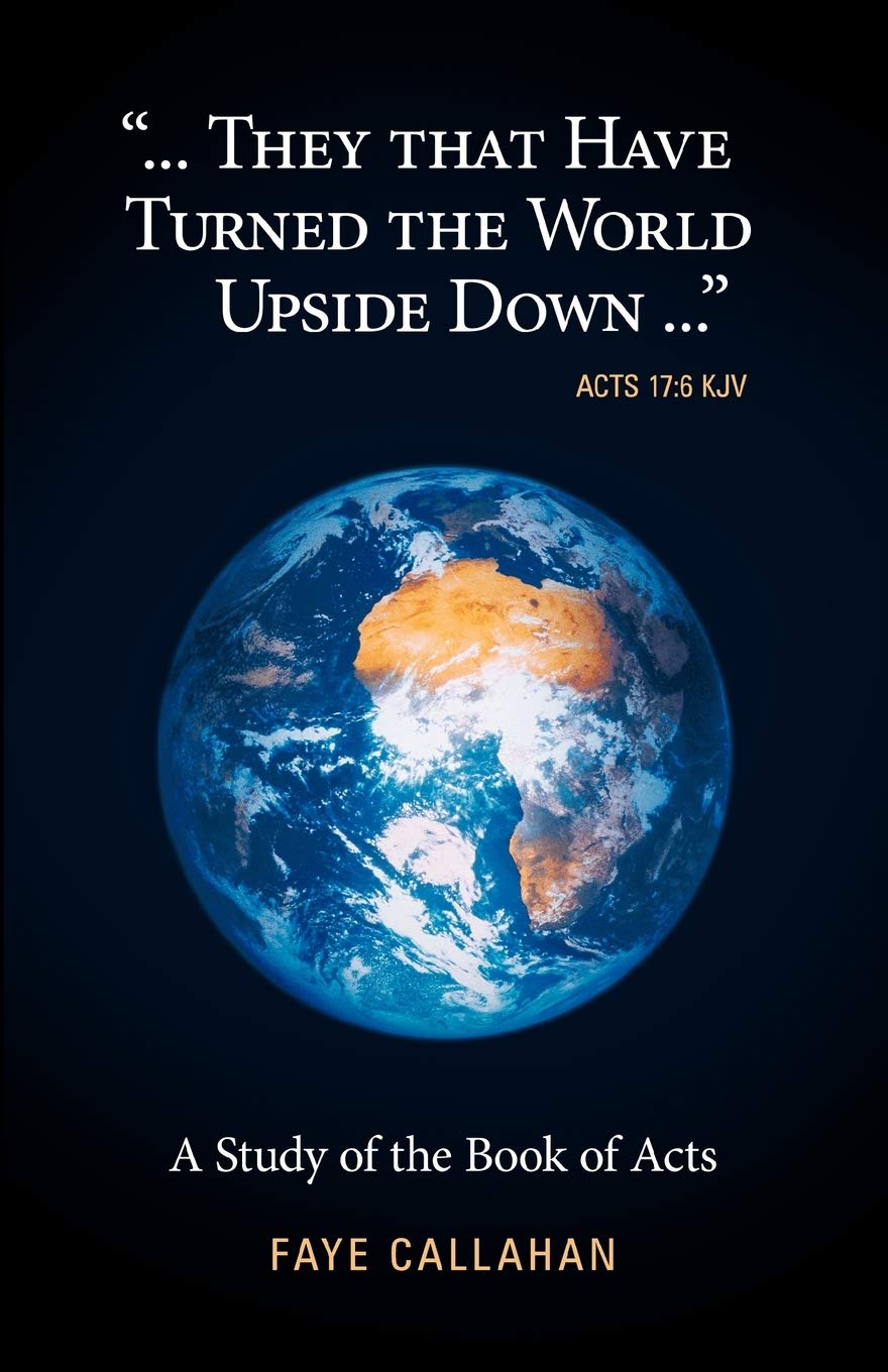 "...They That Have Turned The World Upside Down..." Acts 17: 6 KJV: A Study of the Book of Acts
