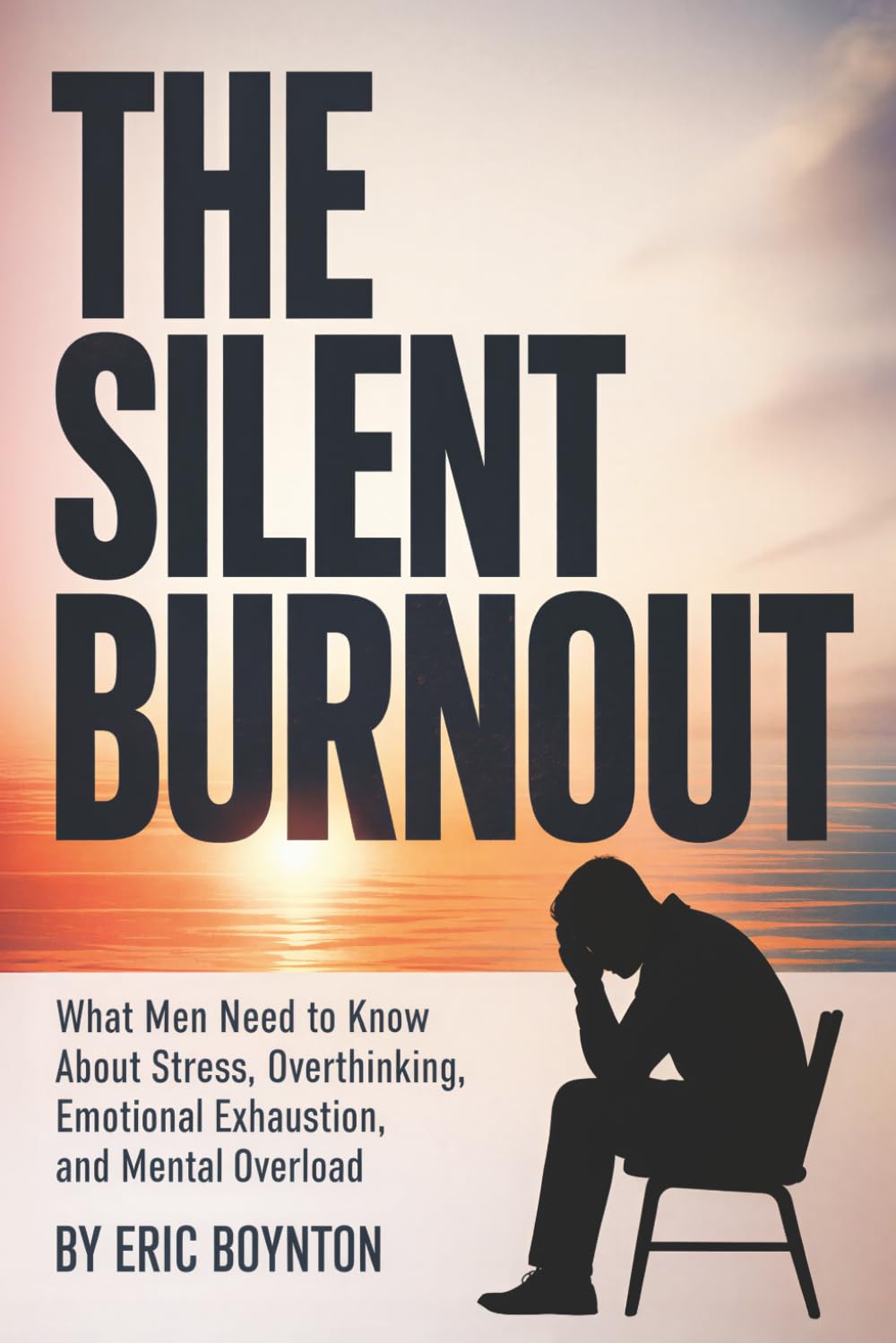The Silent Burnout: What Men Need to Know About Stress, Overthinking, Emotional Exhaustion, and Mental Overload