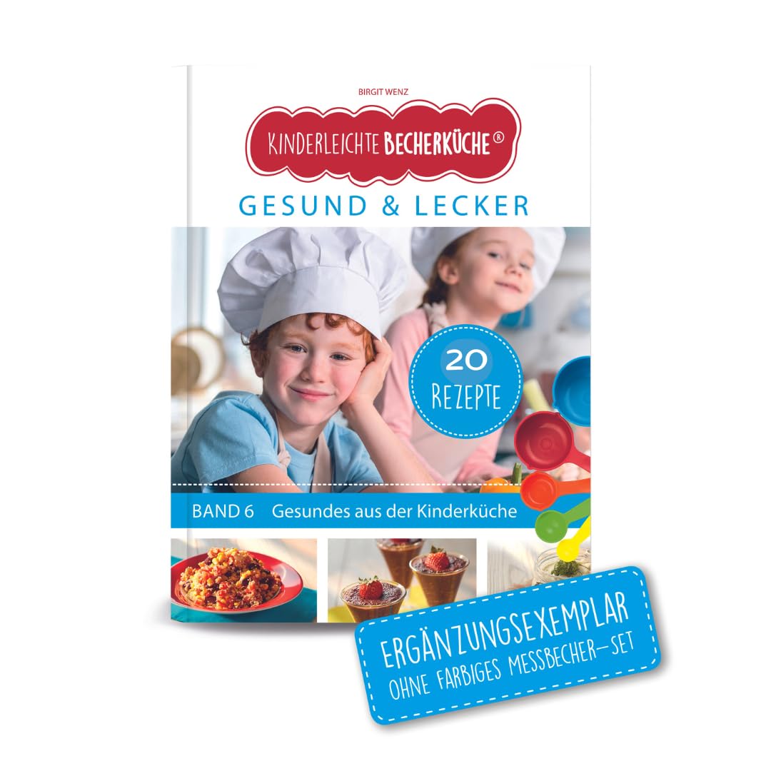 Kinderleichte Becherküche - Gesund & Lecker (Band 6): ERGÄNZUNGSEXEMPLAR (ohne 5-teiliges Messbecher-Set), mit 20 Rezepten für die bewusste Ernährung, ... Backen und Kochen für Kinder ab 3 Jahren)
