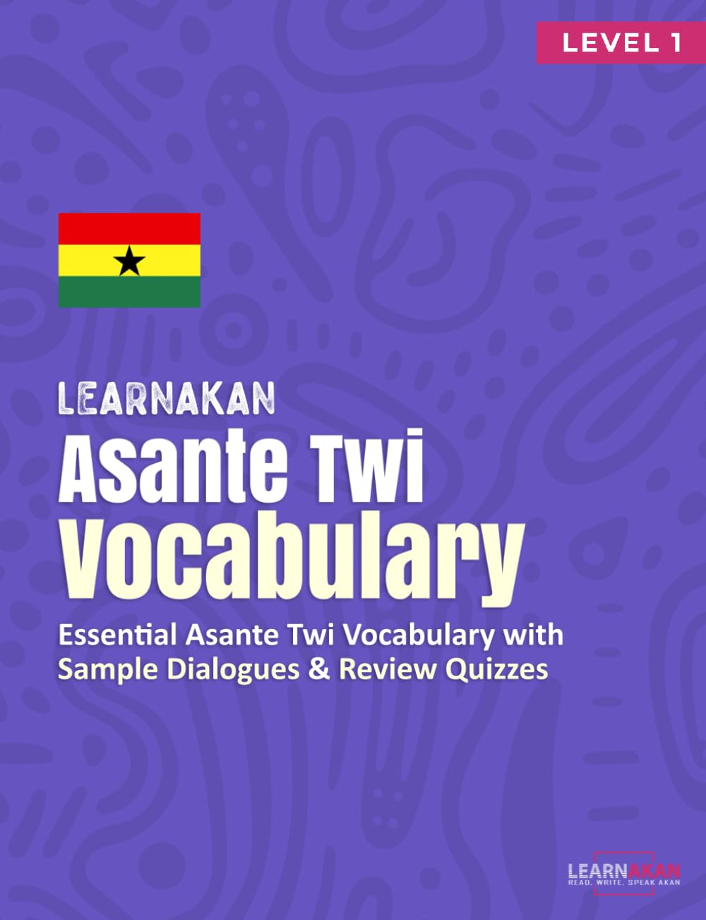 LearnAkan Asante Twi Vocabulary Level 1: Essential Asante Twi Vocabulary with Sample Dialogues and Review Quizzes (LEARNAKAN PROFICIENCY PROGRAM (LPP))