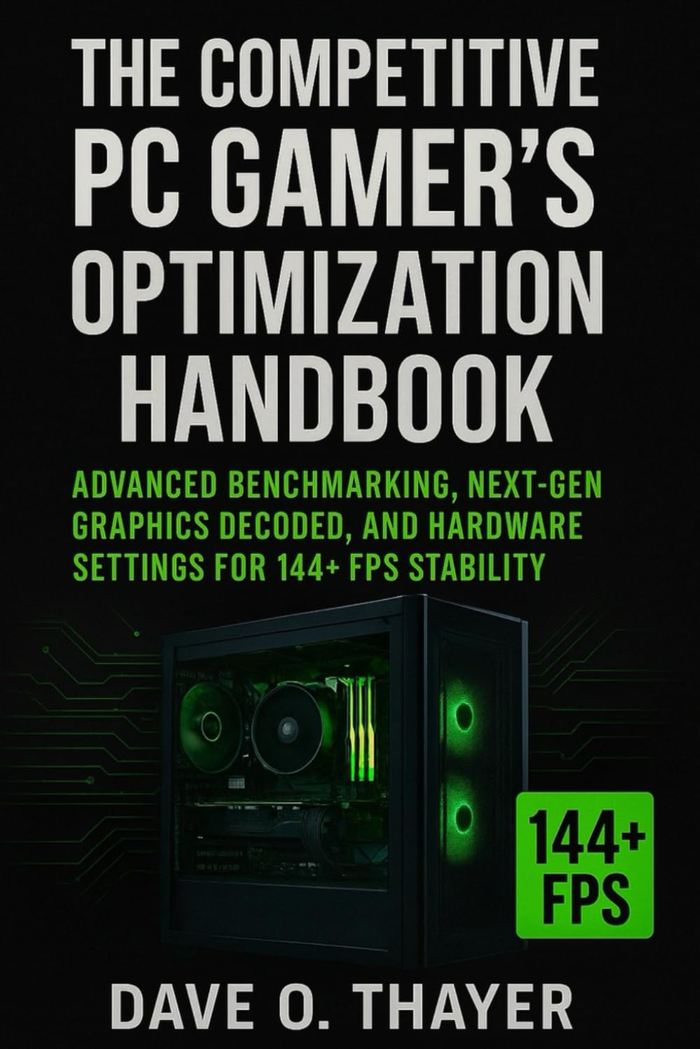 The Competitive PC Gamer's Optimization Handbook: Advanced Benchmarking, Next-Gen Graphics Decoded, and Hardware Settings for 144+ FPS Stability