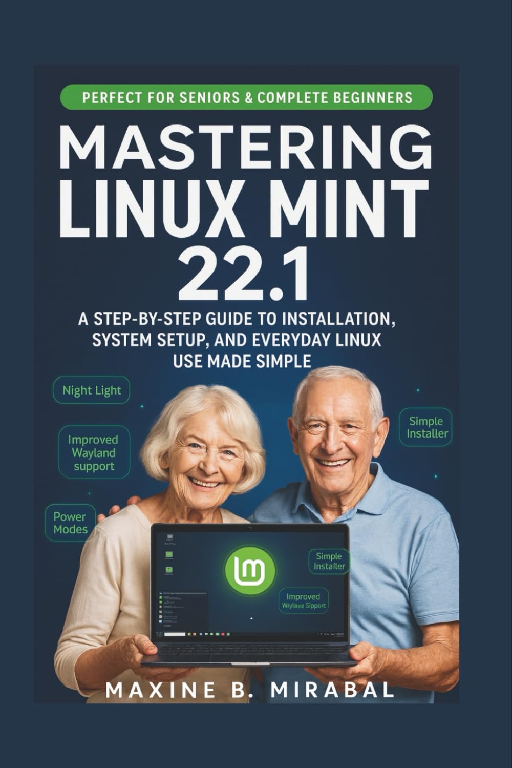 Mastering Linux Mint 22.1 for Seniors and Beginners: A Step-by-Step Guide to Installation, System Setup, and Everyday Linux Use Made Simple. (Technology Made Simple for Seniors and Beginners)