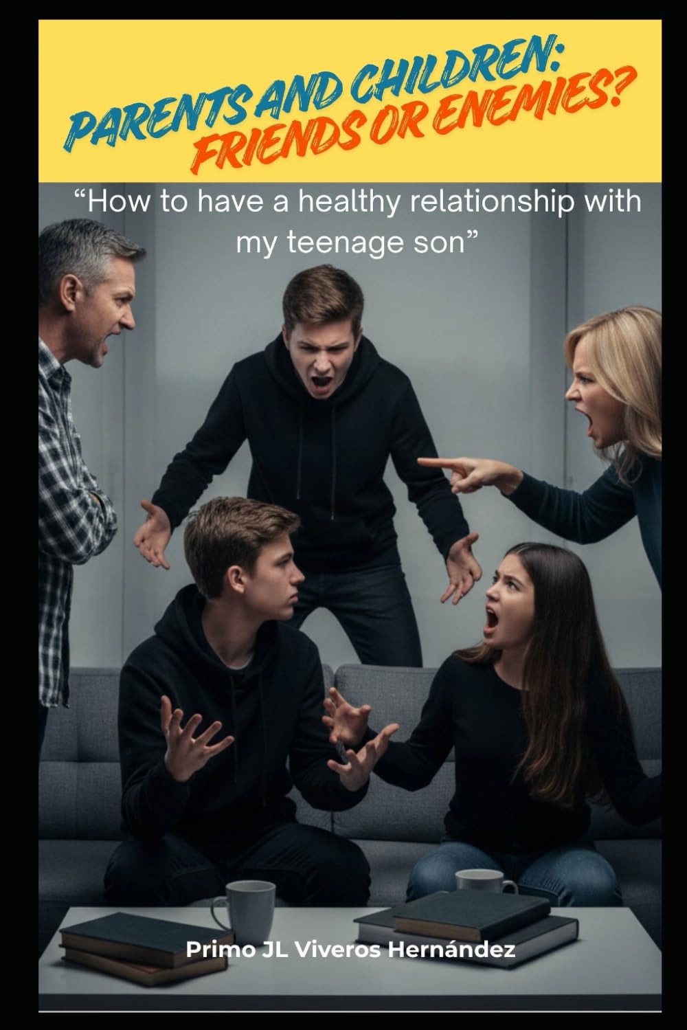 PARENTS AND CHILDREN: FRIENDS OR ENEMIES?: “How to have a healthy relationship with my teenage son”