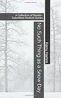 No Such Thing as a Snow Day: A Collection of Reader-Submitted Medical Stories 1707906076 Book Cover