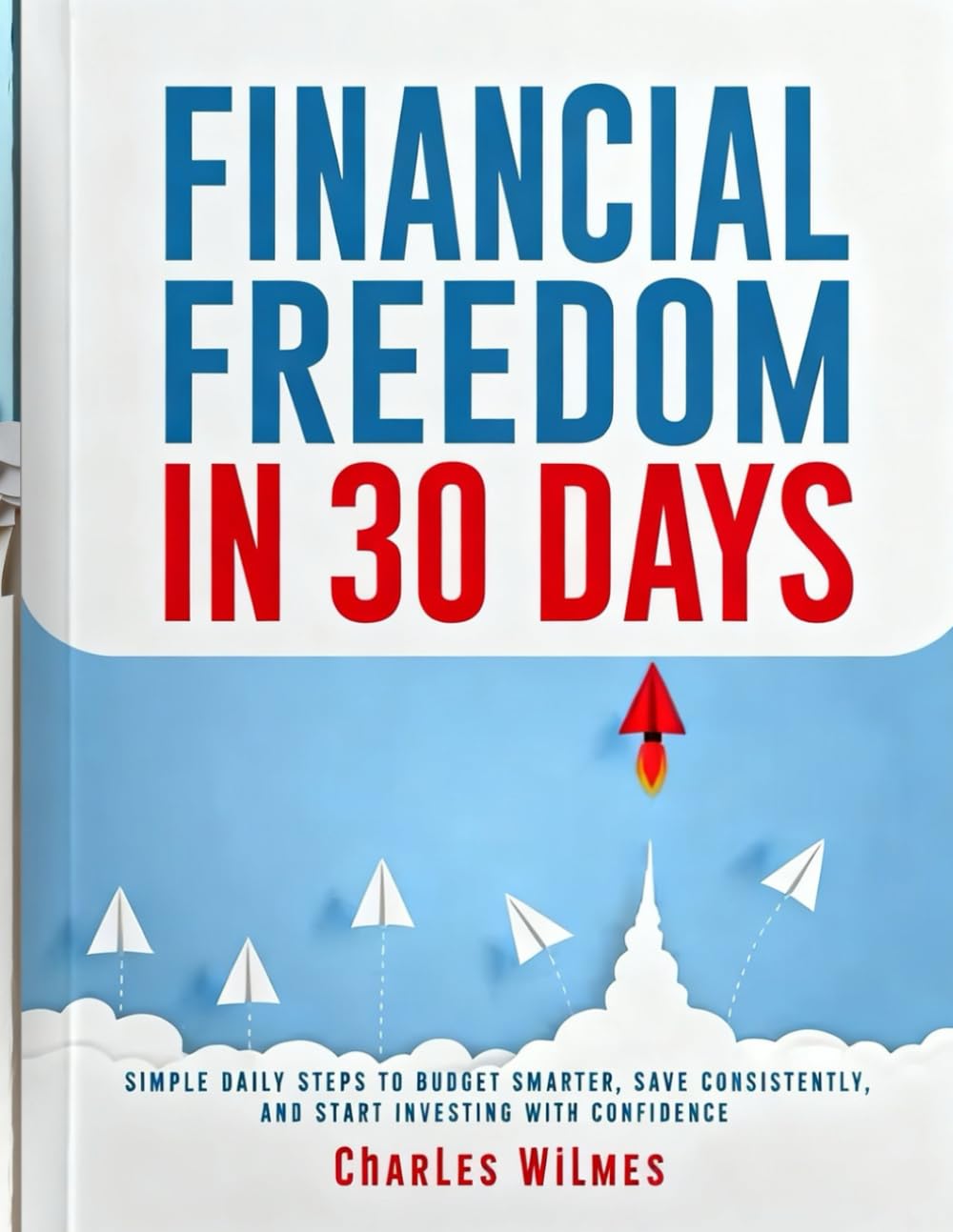 FINANCIAL FREEDOM IN 30 DAYS: Simple Daily Steps to Budget Smarter, Save Consistently, and Start Investing with Confidence