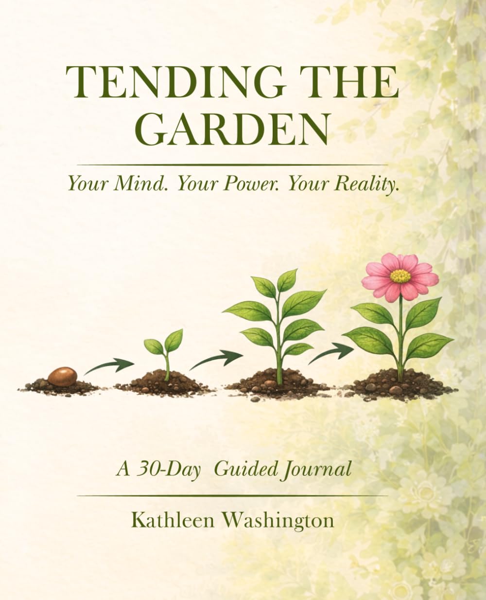 Tending the Garden: A Guided Journal for Mindset, Growth, and Intentional Living