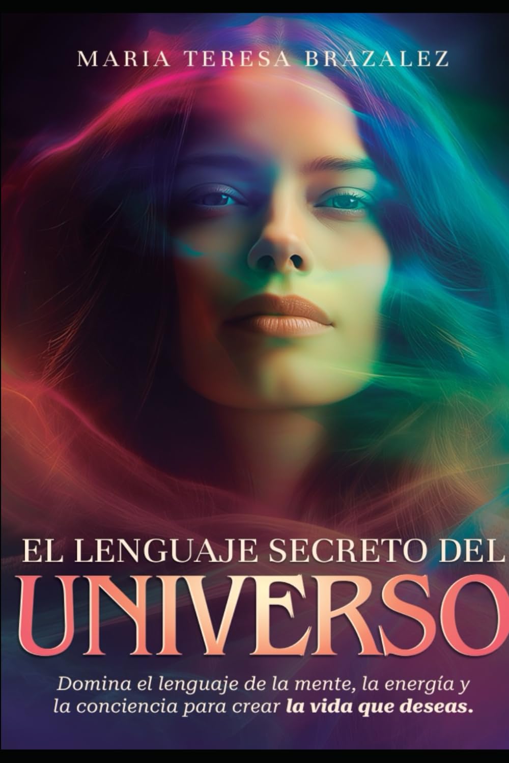 El Lenguaje Secreto del Universo: Domina el lenguaje de la mente, la energía y la conciencia para crear la vida que deseas.