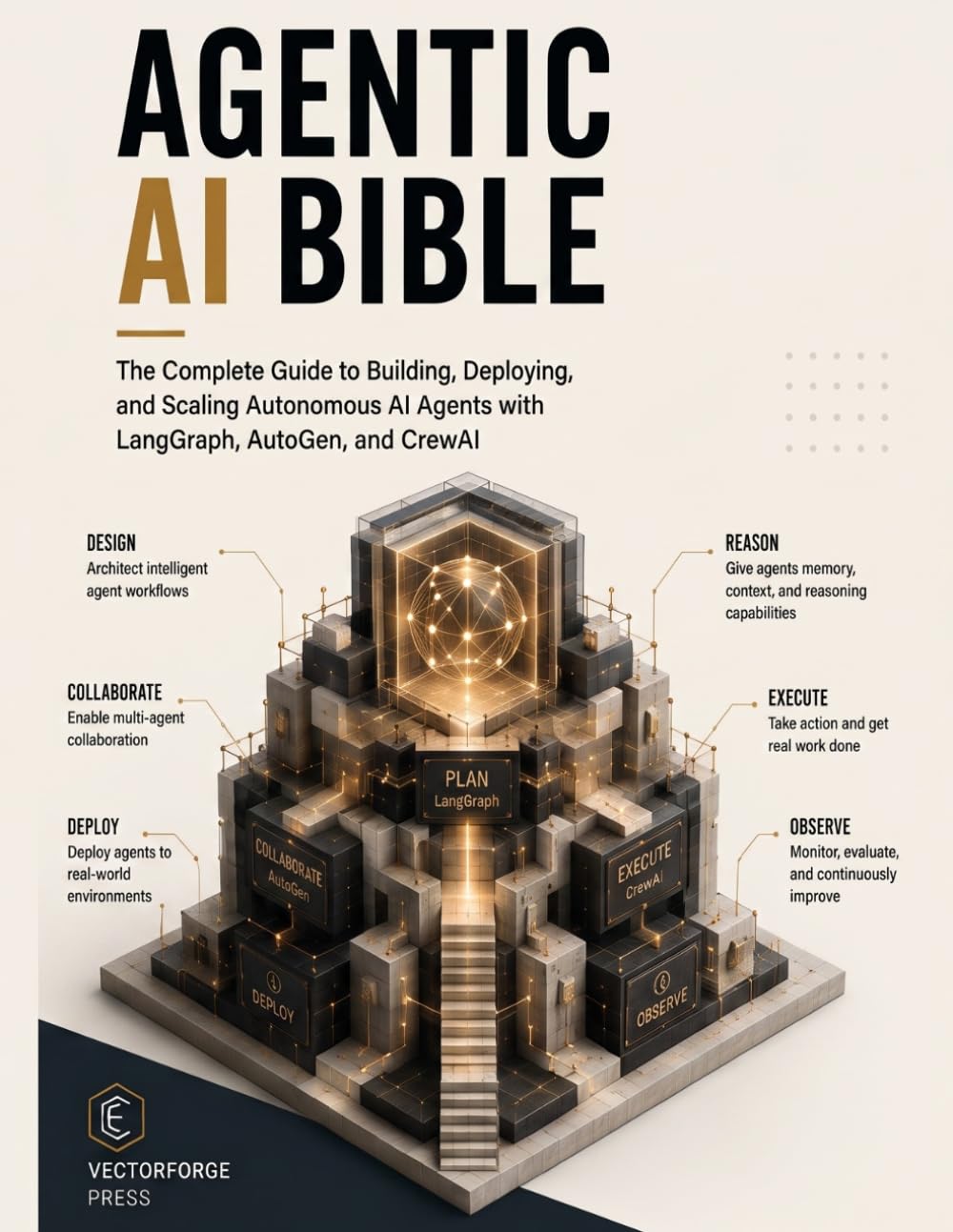 AGENTIC AI BIBLE: The Complete Guide to Building, Deploying, and Scaling Autonomous AI Agents with LangGraph, AutoGen, and CrewAI