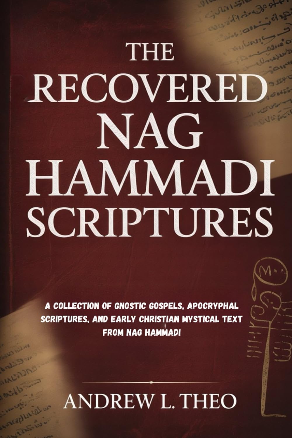 THE RECOVERED NAG HAMMADI SCRIPTURES: A Collection of Gnostic Gospels, Apocryphal Scriptures, and Early Christian Mystical Text From Nag Hammadi