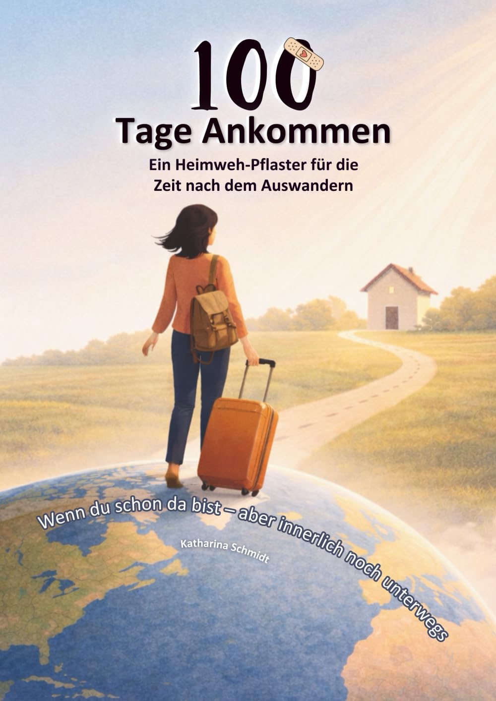 100 Tage Ankommen: Ein Begleiter für Auswanderer, Neuanfänge und das Ankommen im neuen Leben