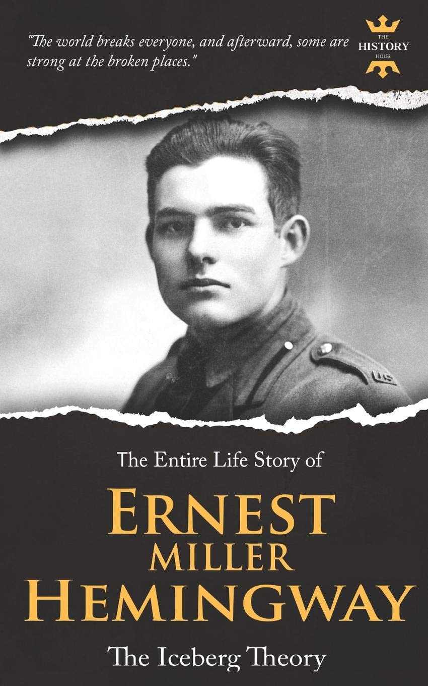 ERNEST MILLER HEMINGWAY: The Iceberg Theory. The Entire Life Story: 14 (Great Biographies)
