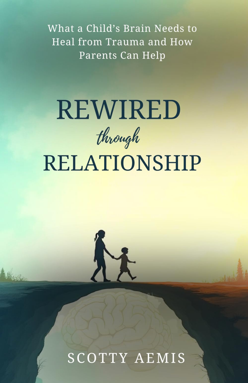 Rewired Through Relationship: What a Child’s Brain Needs to Heal from Trauma and How Parents Can Help