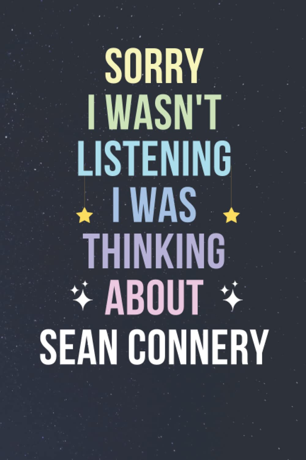 Sorry I Wasn't Listening I Was Thinking About Sean Connery: Blank Lined Notebook/ Journal/ Diary/ Notepad/ Composition Book gift for Sean Connery fans - 6x9 inches - 110pages