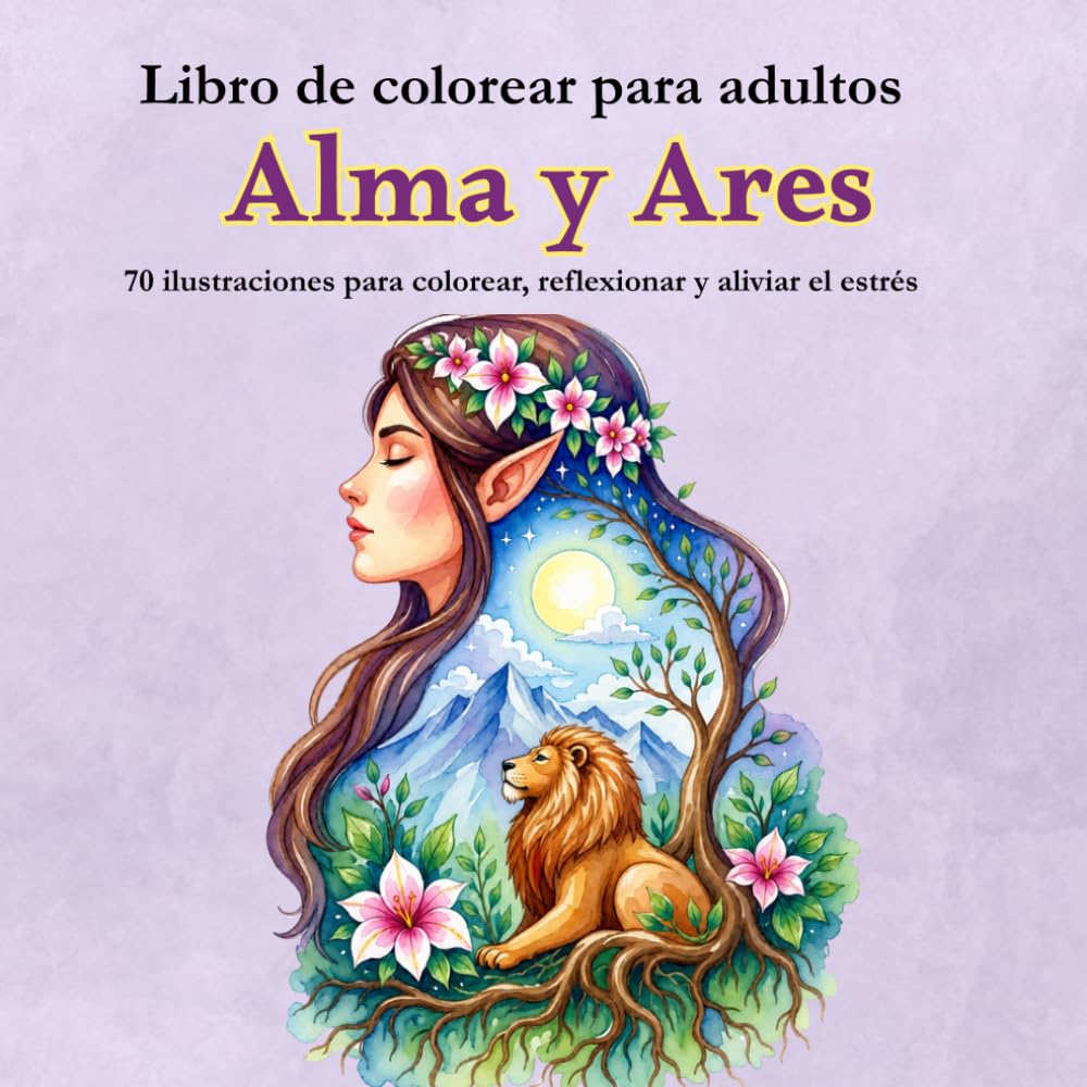 Libro de colorear para adultos: Alma y Ares: 70 ilustraciones para colorear y conectar con tu mundo interior. Relajación, reflexión y alivio del estrés para adultos.