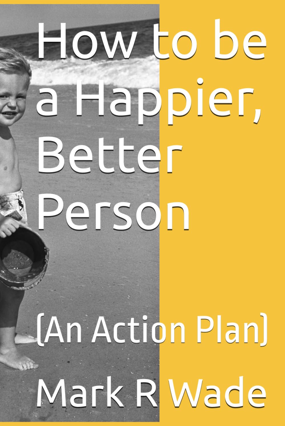 How to be a Happier, Better Person: (An Action Plan)