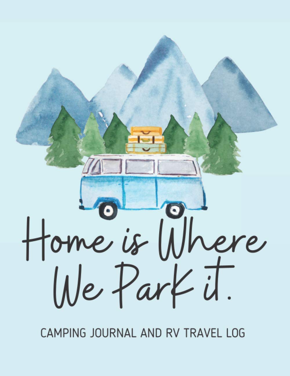 Home is Where We Park It: Camping Journal and RV Travel Log: Camper Logbook, Memory Book for Travel Notes,