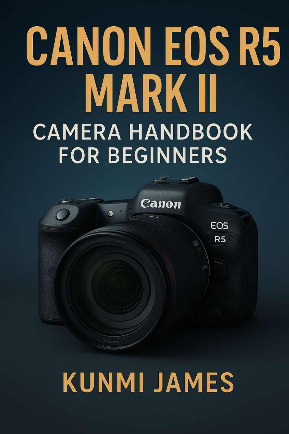Canon EOS R5 Mark II Camera Handbook for Beginners: A Step-by-Step Illustrated Guide to Master How to Capture 8K Cinematic Video and Unlock Hidden Features Like a Pro