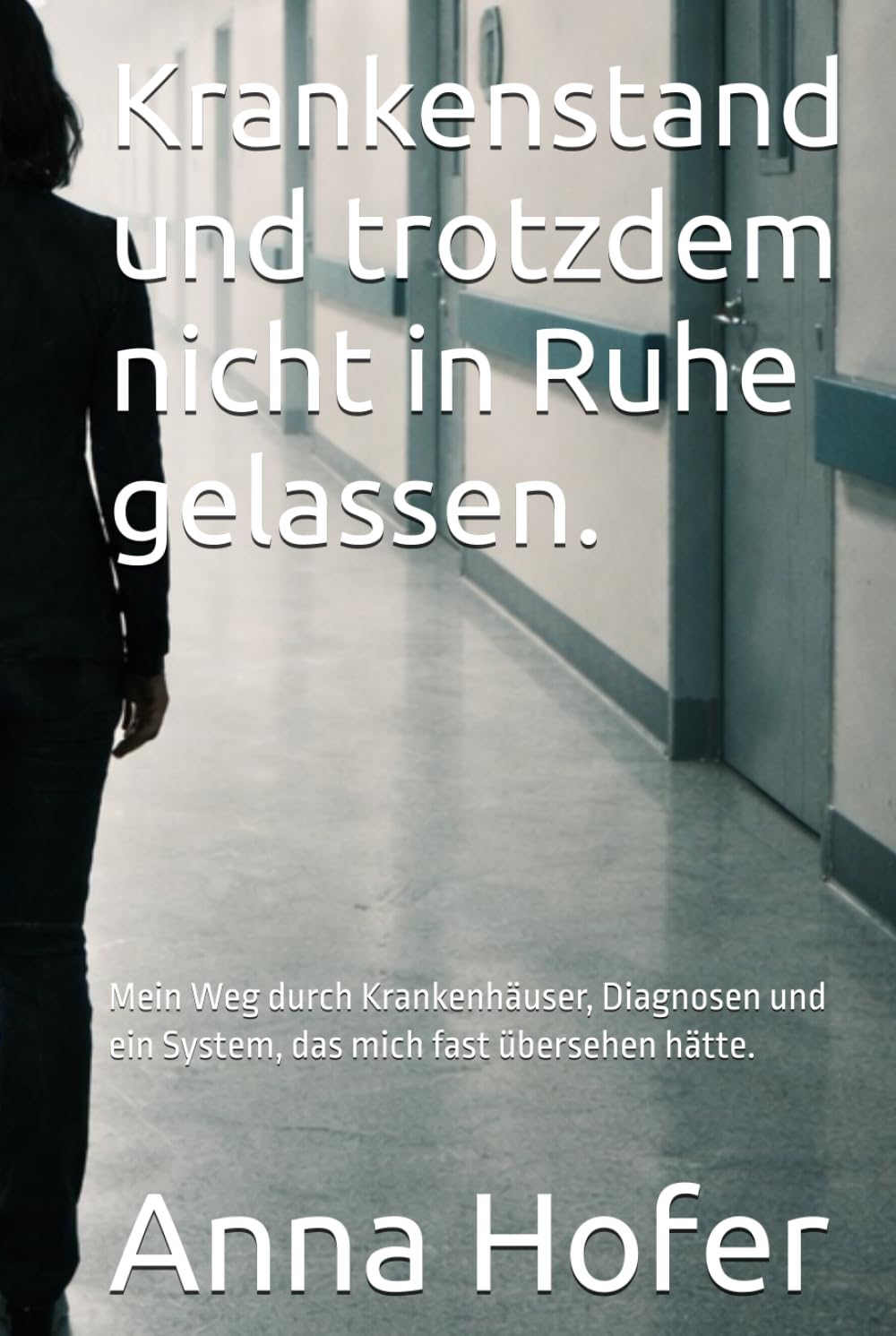 Krankenstand und trotzdem nicht in Ruhe gelassen.: Mein Weg durch Krankenhäuser, Diagnosen und ein System, das mich fast übersehen hätte.