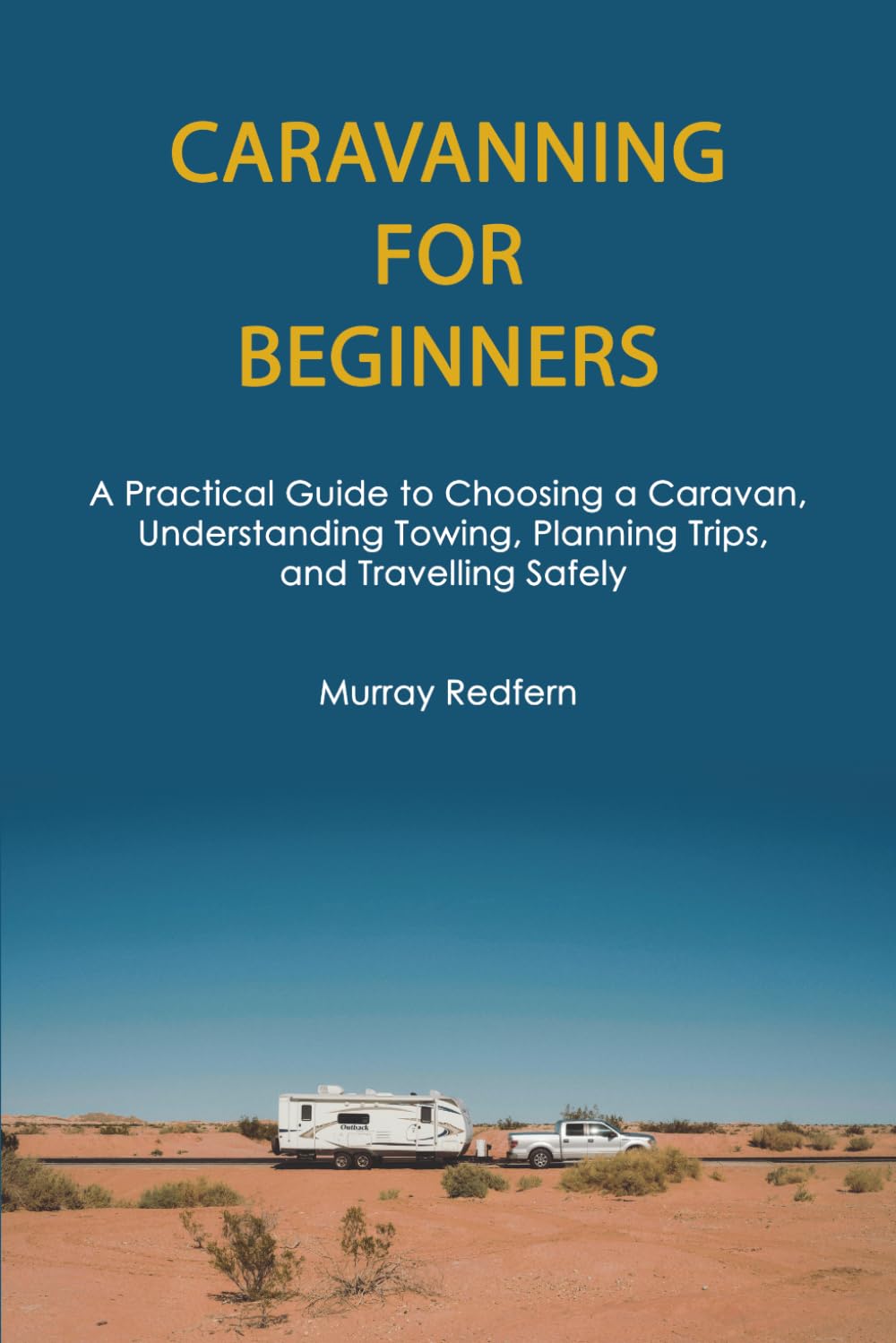 Caravanning for Beginners: A Practical Guide to Choosing a Caravan, Understanding Towing, Planning Trips, and Travelling Safely