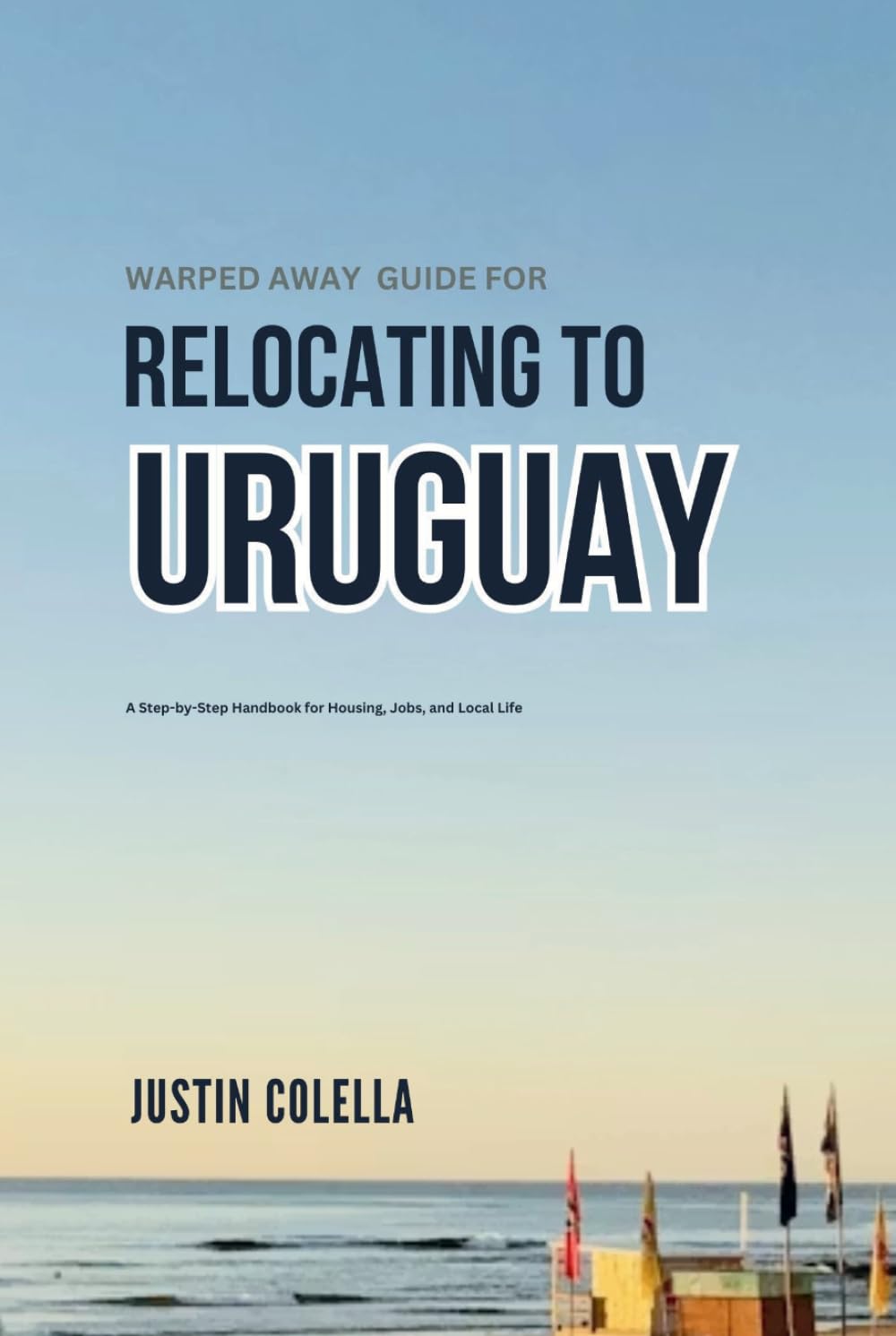 Warped Away Guide For Relocating to Uruguay: What No One Tells You About Relocation — Until Now! (Relocate without Stress)