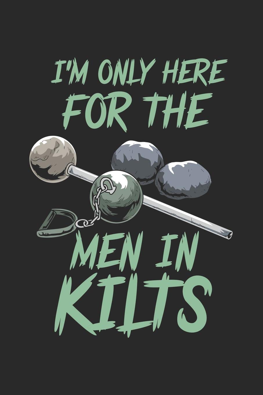 I'm Only Here For The Men In Kilts: 120 Pages I 6x9 I Lined