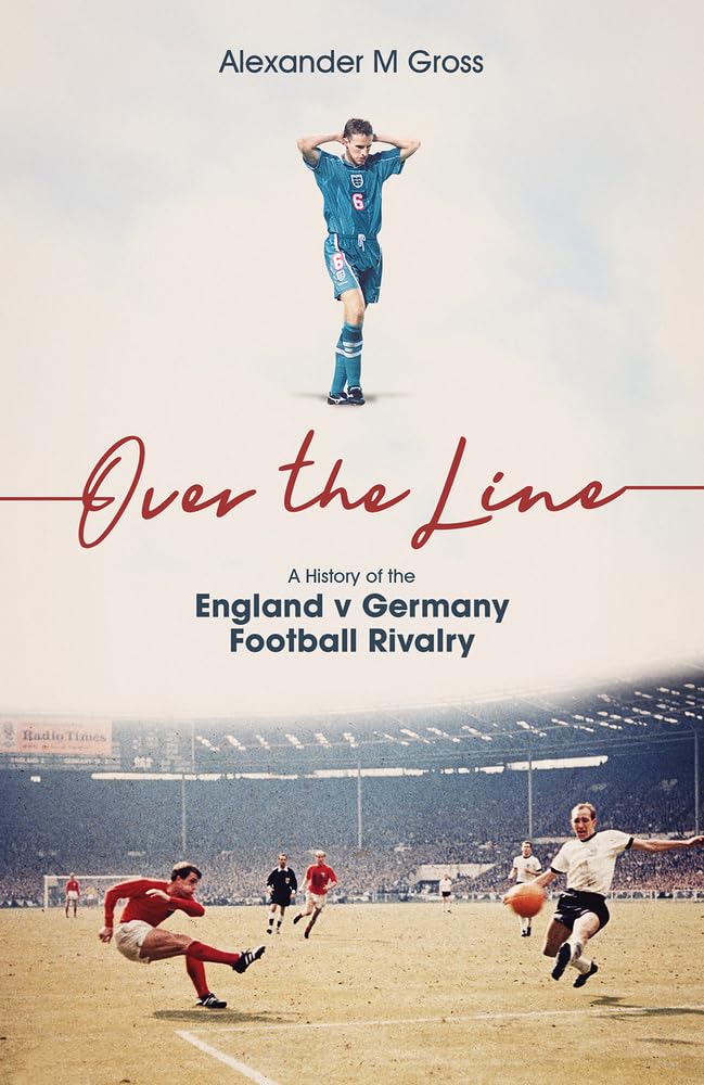 Over the Line : A History of the England V Germany Football Rivalry by ...