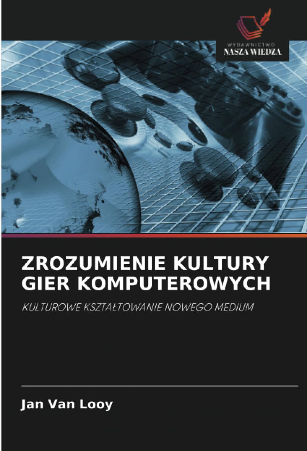 Zrozumienie Kultury Gier Komputerowych: KULTUROWE KSZTA¿TOWANIE NOWEGO MEDIUM