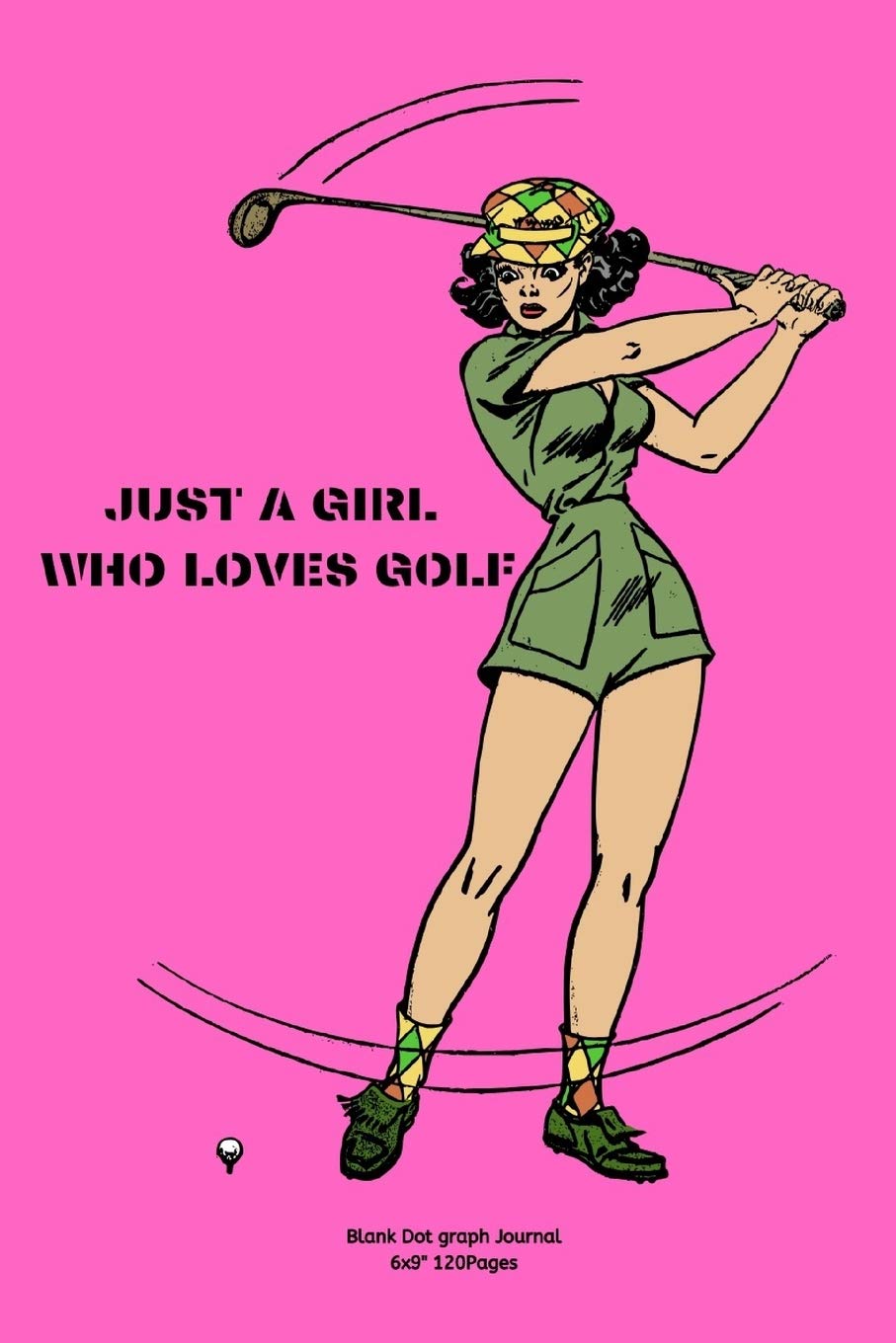 JUST A GIRL WHO LOVES GOLF: Journal notebook Diary for inspiration Golf lovers Jokes Men and Women Blank Dots to Write In creative Ideas and to do list planner
