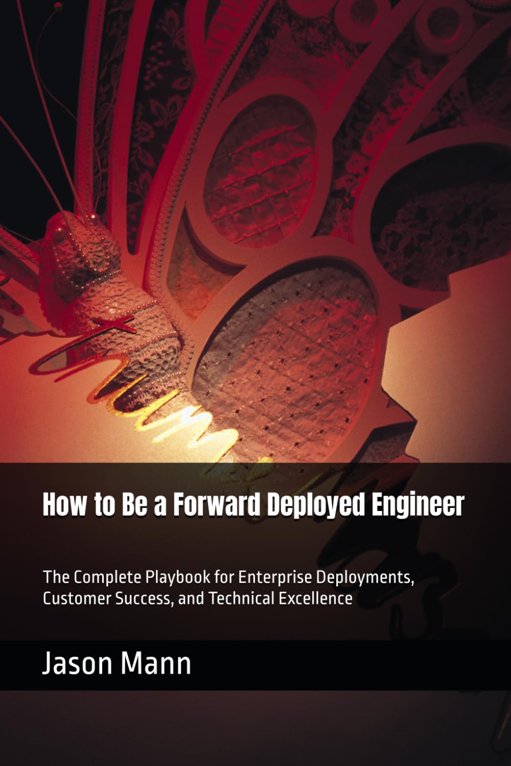 How to Be a Forward Deployed Engineer: The Complete Playbook for Enterprise Deployments, Customer Success, and Technical Excellence