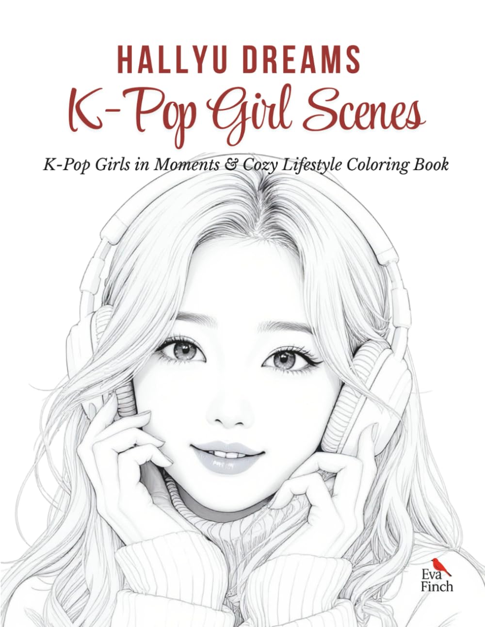 Hallyu Dreams: K-POP Girl Scenes — K-Pop & K-Drama Sweet Moments Coloring Book for Adults & Teens. Fashion and Stylish Outfit Coloring Pages Featuring ... Relaxing Escape for Fashion Inspiration
