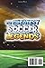 The Greatest Soccer Legends: Thrilling Anecdotes, Astonishing Facts, and Unforgettable Success Stories of the Game's Biggest Stars. Fully Illustrated in Color