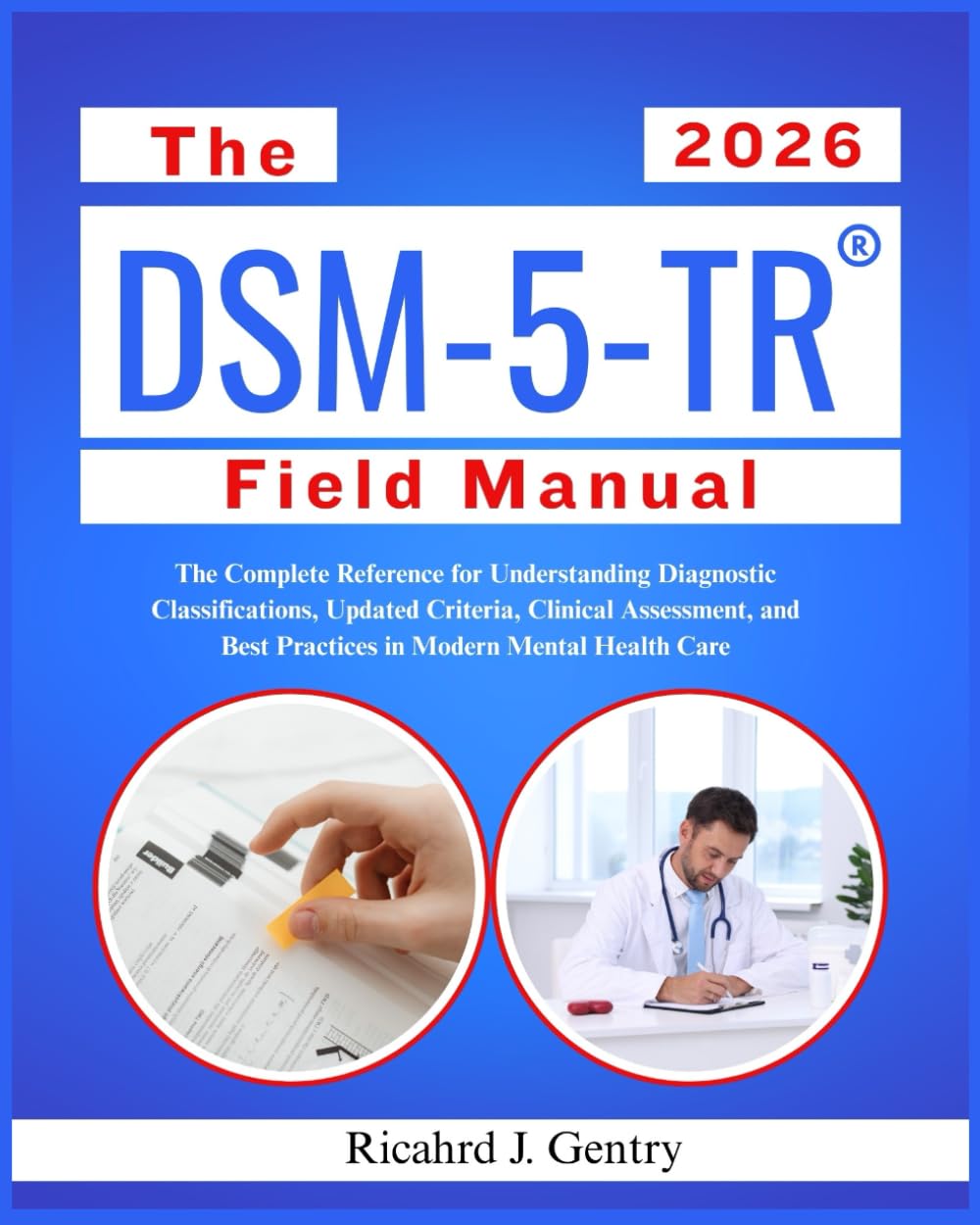 The DSM-5-TR® Field Manual: The Complete Reference for Understanding Diagnostic Classifications, Updated Criteria, Clinical Assessment, and Best Practices in Modern Mental Health Care