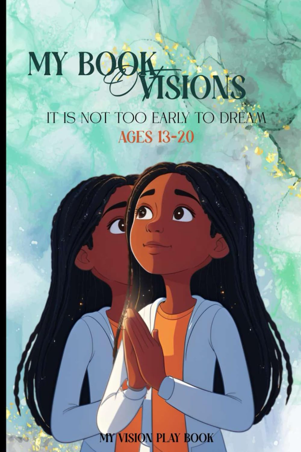 My Book of Visions: It Is Not Too Early To Dream
