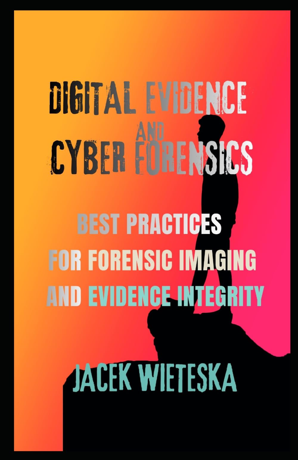 Digital Evidence and Cyber Forensics: Best Practices for Forensic Imaging and Evidence Integrity (Cybersecurity Mastery Series)