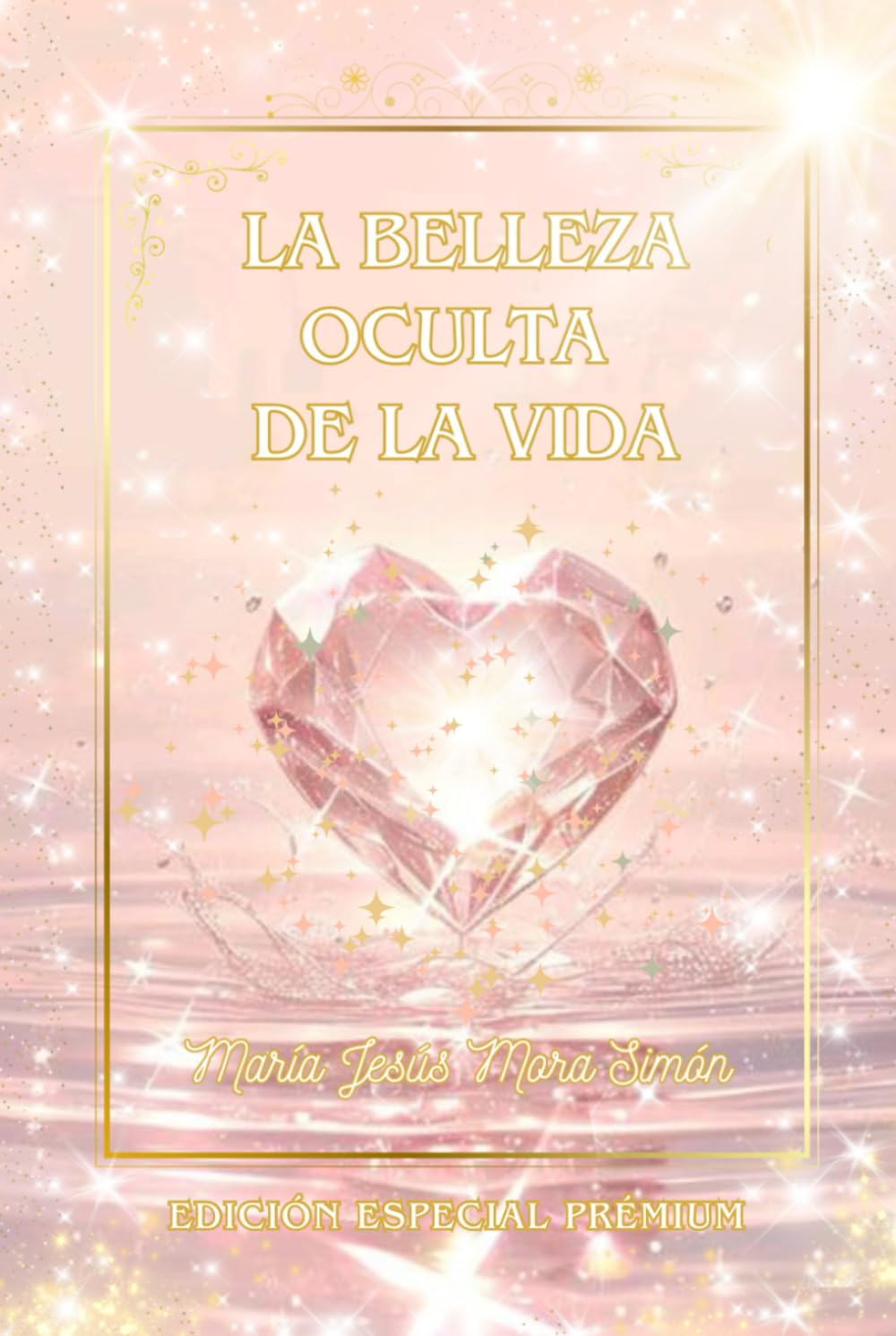 La Belleza oculta de la Vida: —Edición Especial Premium— Toda belleza comienza con una tenue luz en el corazón, expresada finalmente como sabiduría.