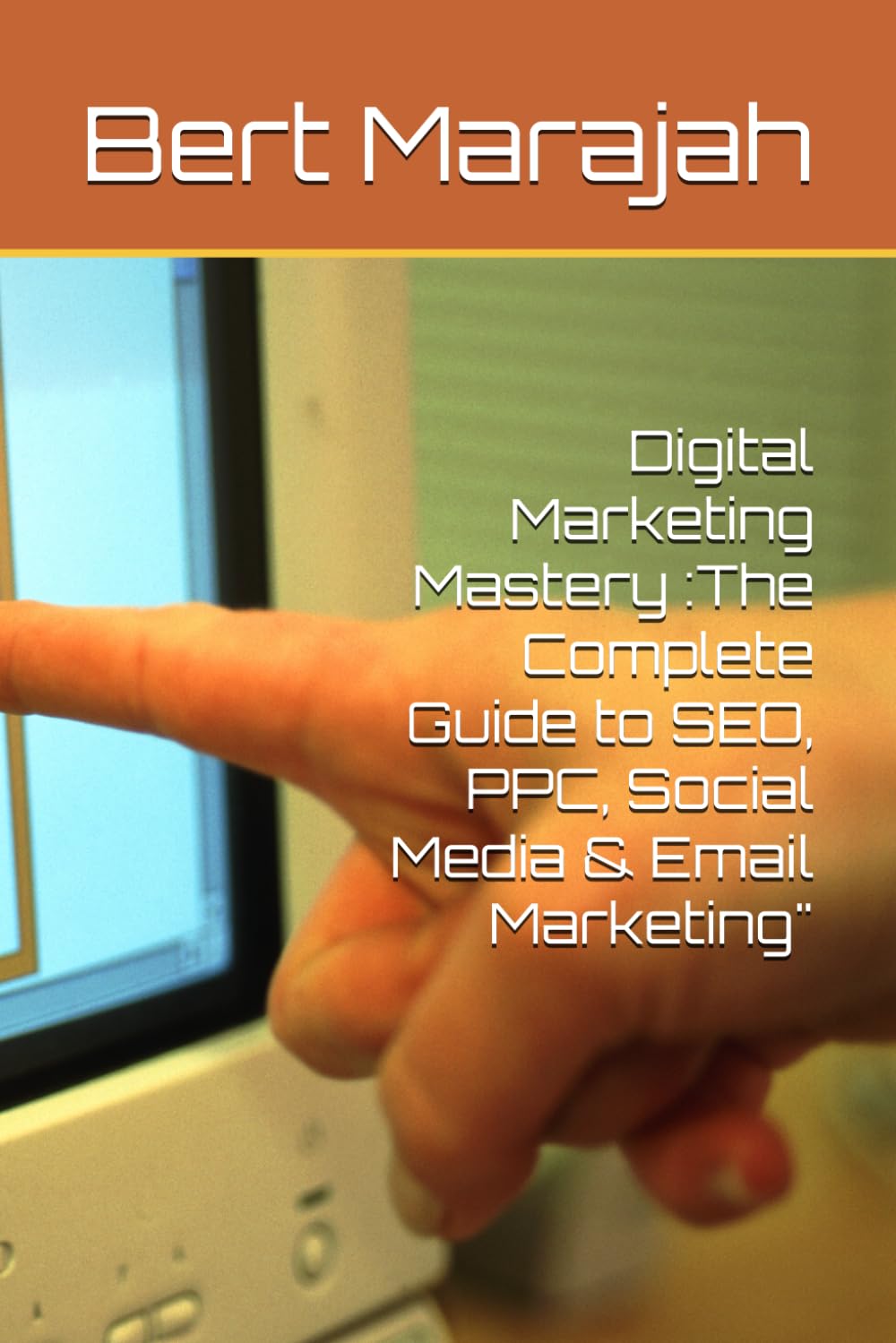 Digital Marketing Mastery :The Complete Guide to SEO, PPC, Social Media & Email Marketing"