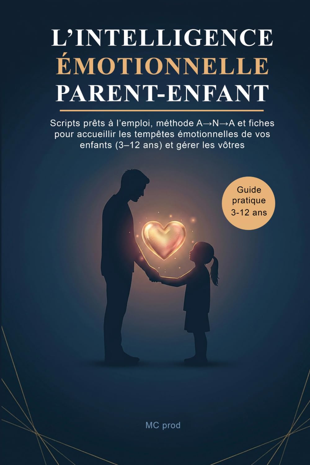 L'Intelligence Émotionnelle Parent-Enfant: Scripts prêts à l'emploi, méthode A→N→A et fiches pour accueillir les tempêtes émotionnelles de vos enfants (3–12 ans) et gérer les vôtres