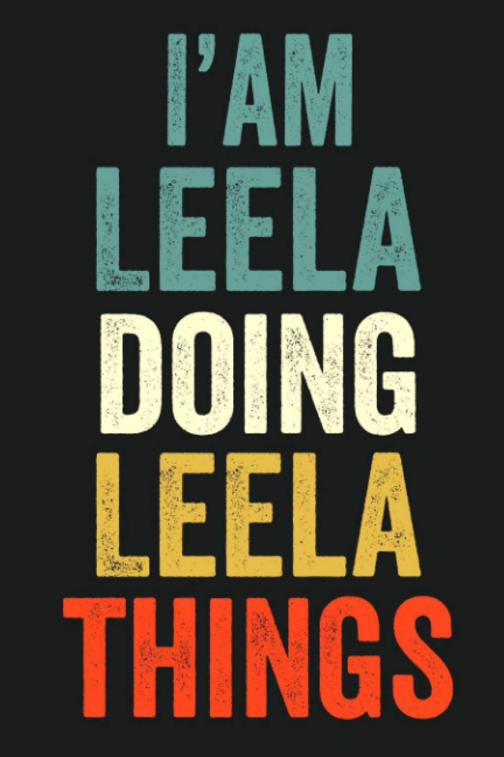 I'am Leela Doing Leela Things: Lined Notebook / Journal Gift, 120 Pages, 6 x 9 in, Personalized Journal Gift for Leela, Gift Idea for Leela, Cute, College Ruled