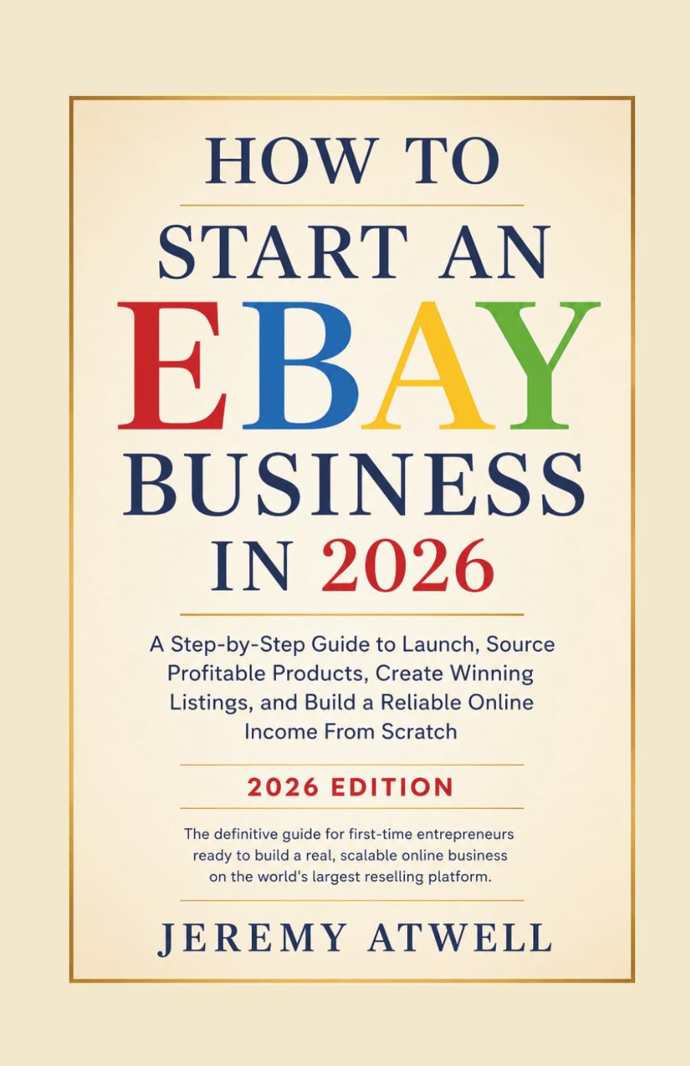 How To Start An EBAY Business in 2026: A Step-by-Step Guide to Launch, Source Profitable Products, Create Winning Listings, and Build a Reliable Online Income From Scratch