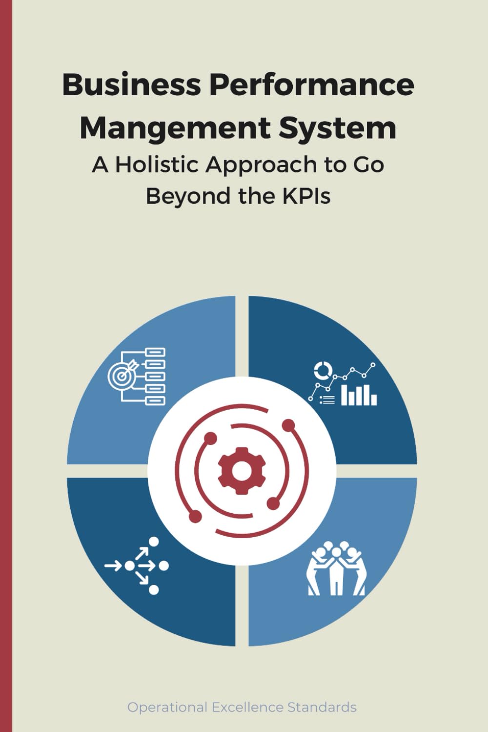 Business Performance Management System: A Holistic Approach to Go Beyond the KPIs