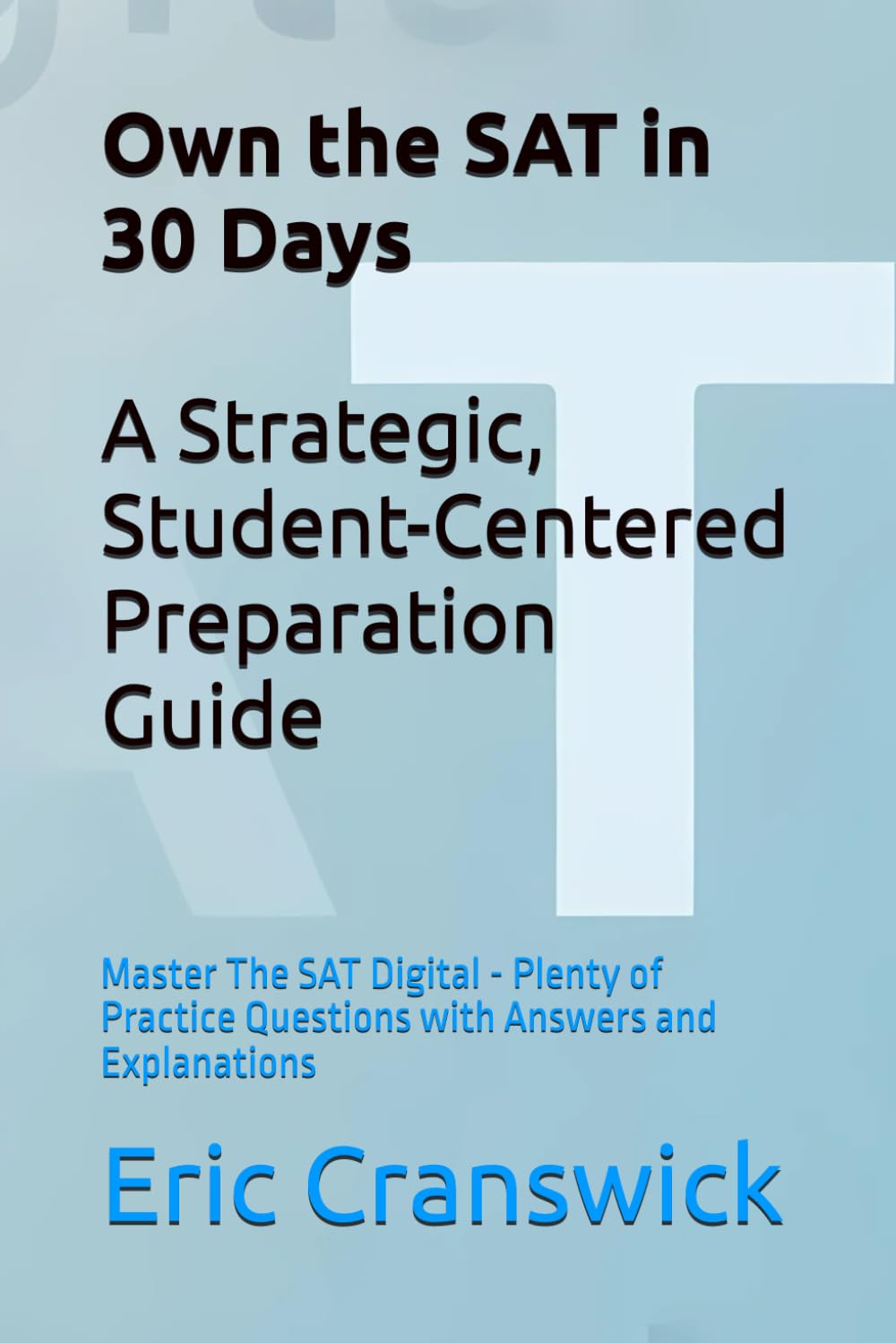 Own the SAT in 30 Days: A Strategic, Student-Centered Preparation Guide: Master The SAT Digital - Plenty of Practice Questions with Answers and Explanations (SAT Prep)