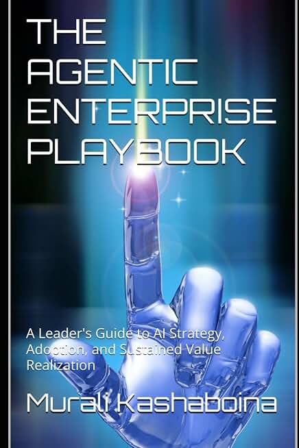 THE AGENTIC ENTERPRISE PLAYBOOK: A Leader&#x27;s Guide to AI Strategy, Adoption, and Sustained Value Realization