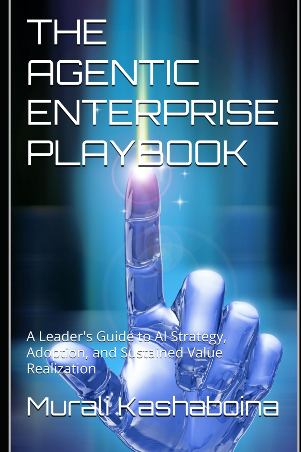 THE AGENTIC ENTERPRISE PLAYBOOK: A Leader's Guide to AI Strategy, Adoption, and Sustained Value Realization