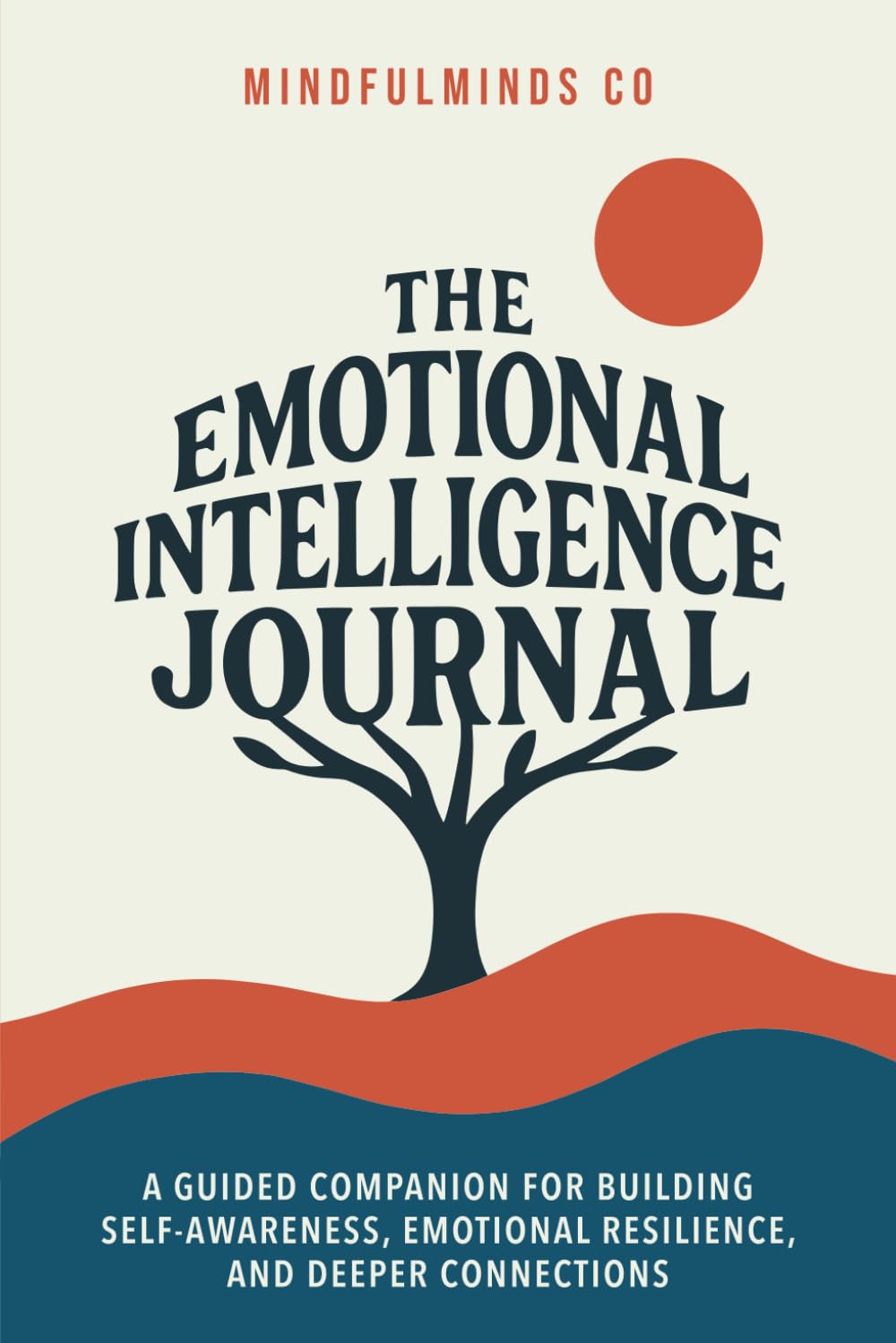 The Emotional Intelligence Journal: A Guided Companion for Building Self-Awareness, Emotional Resilience, and Deeper Connections