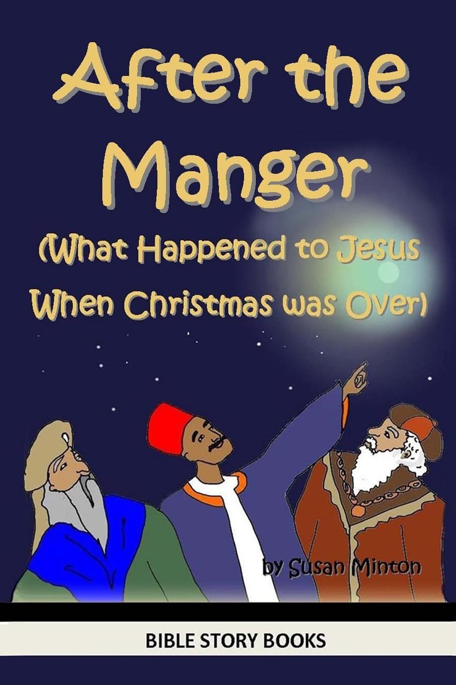After the Manger (What Happened to Jesus When Christmas was Over): Volume 2 (Bible Stories for Kids)