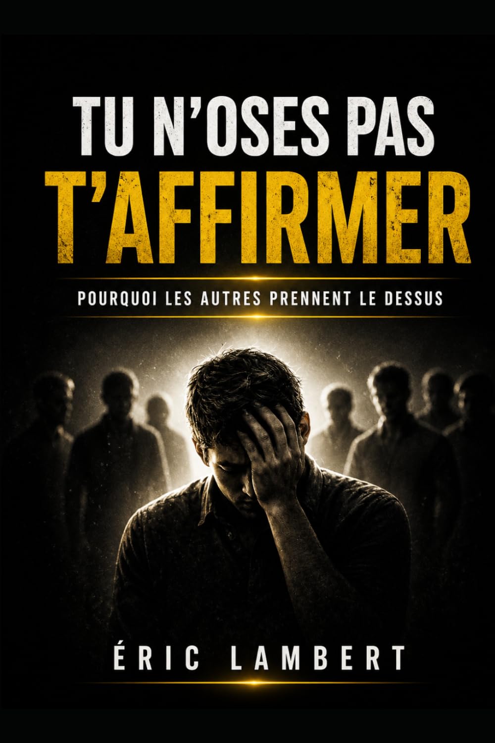 Tu n'oses pas t'affirmer: Pourquoi les autres prennent le dessus