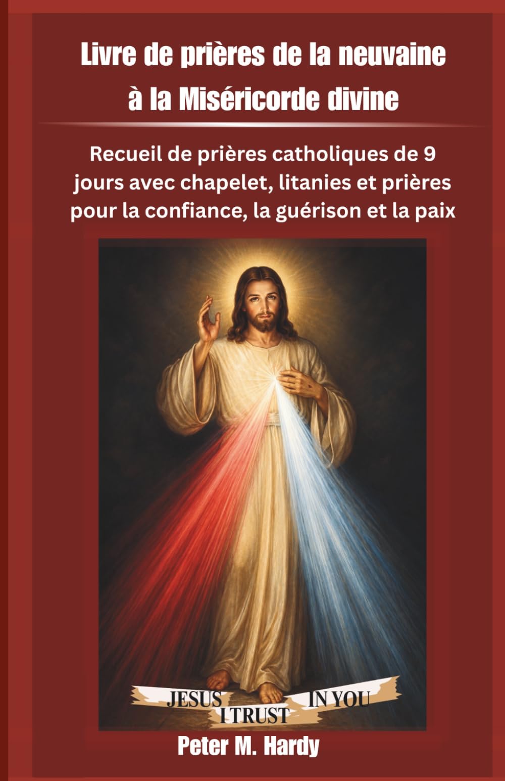 Livre de prières de la neuvaine à la Miséricorde divine: Recueil de prières catholiques de 9 jours avec chapelet, litanies et prières pour la confiance, la guérison et la paix